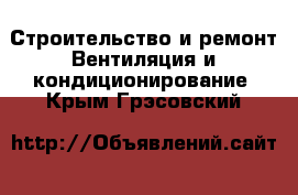 Строительство и ремонт Вентиляция и кондиционирование. Крым,Грэсовский